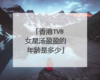 香港TVB女星汤盈盈的年龄是多少