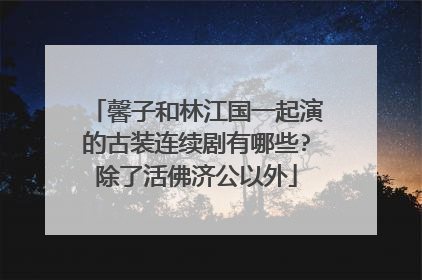 馨子和林江国一起演的古装连续剧有哪些?除了活佛济公以外