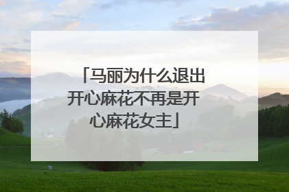马丽为什么退出开心麻花不再是开心麻花女主