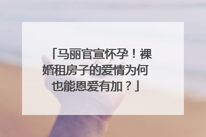马丽官宣怀孕！裸婚租房子的爱情为何也能恩爱有加？