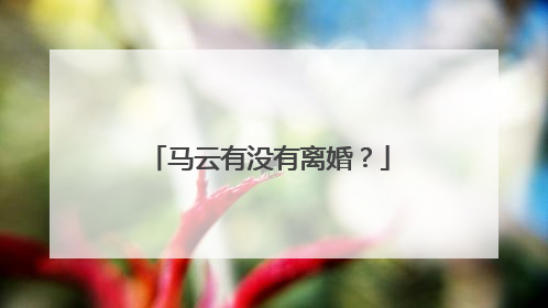马云有没有离婚？