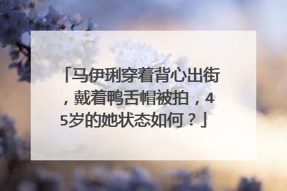 马伊琍穿着背心出街,戴着鸭舌帽被拍,45岁的她状态如何?