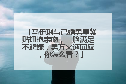 马伊琍与已婚男星紧贴拥抱亲吻,一脸满足不避嫌,男方火速回应,你怎么看?