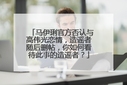 马伊琍官方否认与高伟光恋情，造谣者随后删帖，你如何看待此事的造谣者？