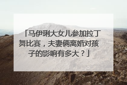 马伊琍大女儿参加拉丁舞比赛,夫妻俩离婚对孩子的影响有多大?