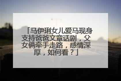 马伊琍女儿爱马现身支持爸爸文章话剧，父女俩牵手走路，感情深厚，如何看？