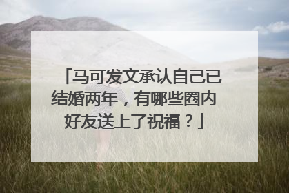 马可发文承认自己已结婚两年，有哪些圈内好友送上了祝福？
