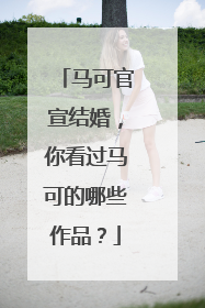 马可官宣结婚,你看过马可的哪些作品?