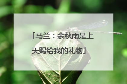 马兰：余秋雨是上天赐给我的礼物