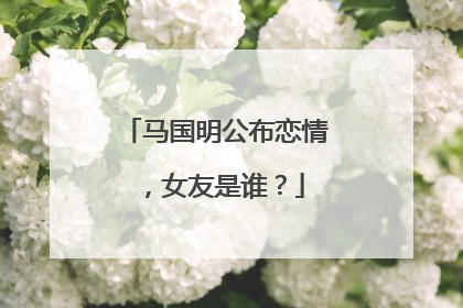 马国明公布恋情，女友是谁？