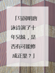 马国明唐泳诗演了十年兄妹，是否有可能修成正果？