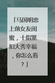 马国明恋上前女友闺蜜,十指紧扣大秀幸福,你怎么看?