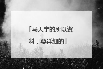 马天宇的所以资料,要详细的