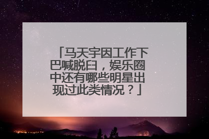 马天宇因工作下巴喊脱臼，娱乐圈中还有哪些明星出现过此类情况？