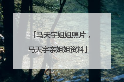马天宇姐姐照片，马天宇亲姐姐资料