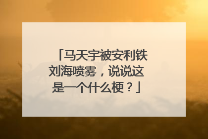 马天宇被安利铁刘海喷雾,说说这是一个什么梗?