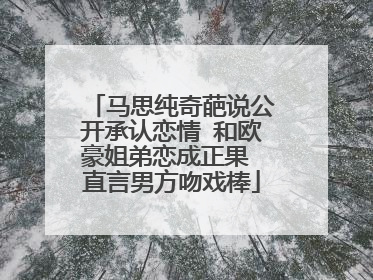 马思纯奇葩说公开承认恋情 和欧豪姐弟恋成正果 直言男方吻戏棒