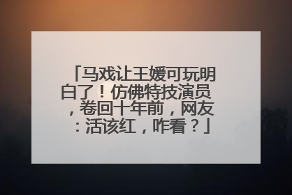 马戏让王媛可玩明白了！仿佛特技演员，卷回十年前，网友：活该红，咋看？