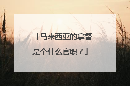 马来西亚的拿督是个什么官职？