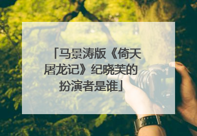 马景涛版《倚天屠龙记》纪晓芙的扮演者是谁