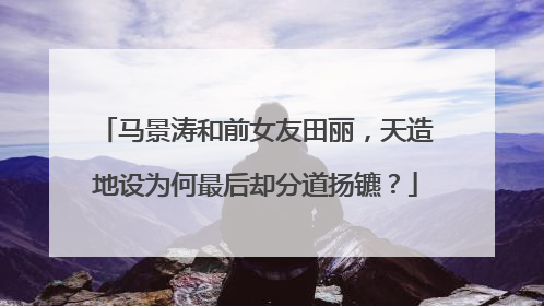 马景涛和前女友田丽，天造地设为何最后却分道扬镳？