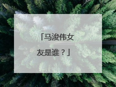 马浚伟女友是谁?