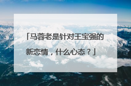 马蓉老是针对王宝强的新恋情,什么心态?