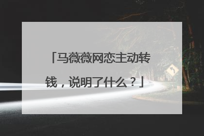 马薇薇网恋主动转钱，说明了什么？