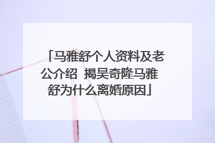 马雅舒个人资料及老公介绍 揭吴奇隆马雅舒为什么离婚原因