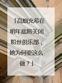 高畑充希在明年底将关闭粉丝俱乐部，她为何要这么做？