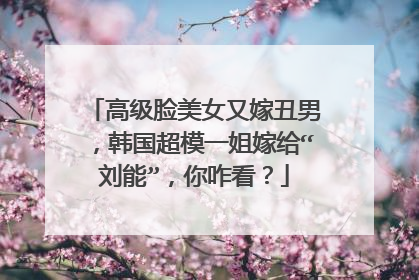 高级脸美女又嫁丑男,韩国超模一姐嫁给“刘能”,你咋看?