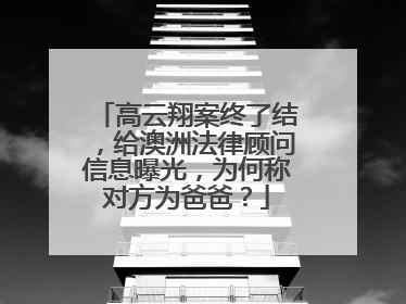 高云翔案终了结,给澳洲法律顾问信息曝光,为何称对方为爸爸?