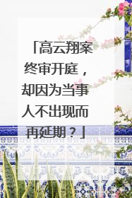 高云翔案终审开庭,却因为当事人不出现而再延期?