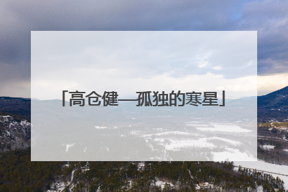 高仓健——孤独的寒星