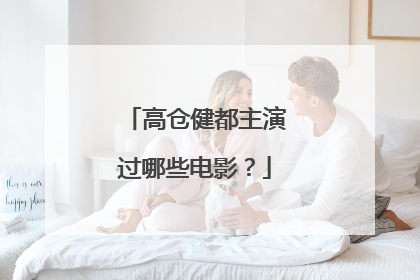 高仓健都主演过哪些电影?