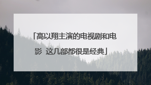 高以翔主演的电视剧和电影 这几部都很是经典