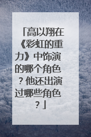 高以翔在《彩虹的重力》中饰演的哪个角色？他还出演过哪些角色？