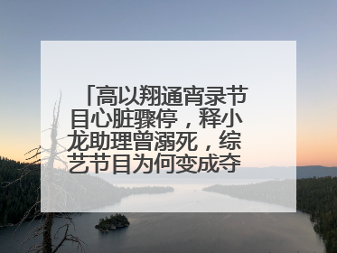 高以翔通宵录节目心脏骤停，释小龙助理曾溺死，综艺节目为何变成夺命节目？