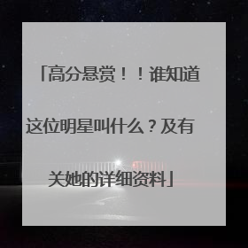 高分悬赏！！谁知道这位明星叫什么？及有关她的详细资料