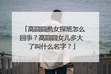 高圆圆携女探班怎么回事？高圆圆女儿多大了叫什么名字？