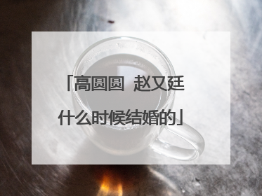高圆圆 赵又廷 什么时候结婚的