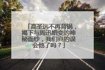 高圣远不再背锅,揭下与周迅婚变的神秘面纱,我们真的误会他了吗?