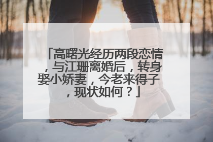高曙光经历两段恋情,与江珊离婚后,转身娶小娇妻,今老来得子,现状如何?