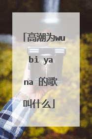 高潮为wu bi ya na 的歌叫什么