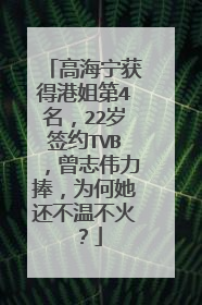 高海宁获得港姐第4名,22岁签约TVB,曾志伟力捧,为何她还不温不火?