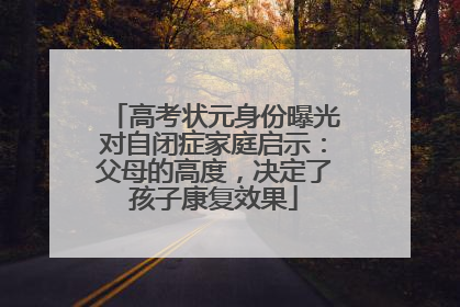 高考状元身份曝光对自闭症家庭启示：父母的高度，决定了孩子康复效果