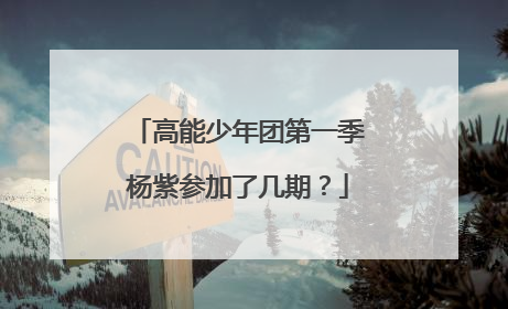高能少年团第一季杨紫参加了几期?