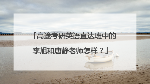 高途考研英语直达班中的李旭和唐静老师怎样？