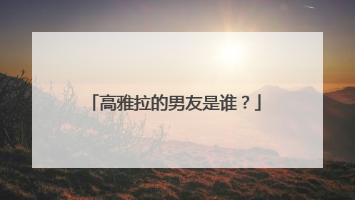 高雅拉的男友是谁?