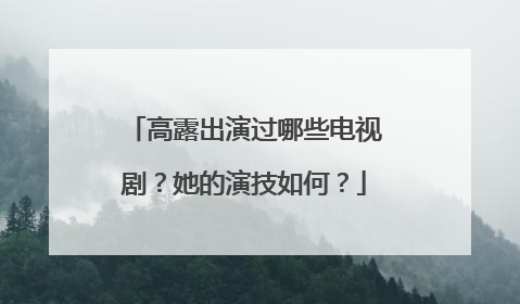 高露出演过哪些电视剧？她的演技如何？